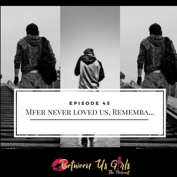 cover art for Episode 45 - Mfer Never Loved Us, Rememba