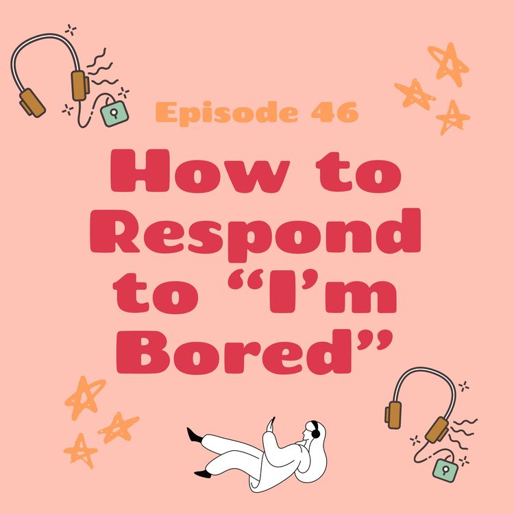 cover art for 46. How to Respond to "I'm Bored"