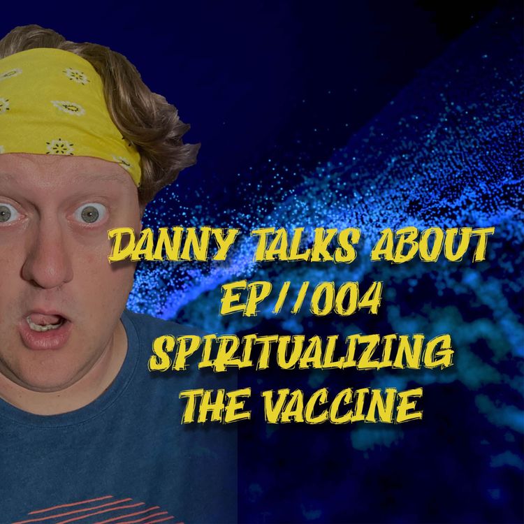 cover art for Danny Talks About Ep//004 Spiritualizing The Vaccine