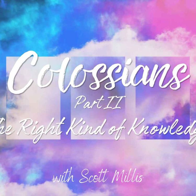 cover art for Colossians pt 2: The Right Kind of Knowledge