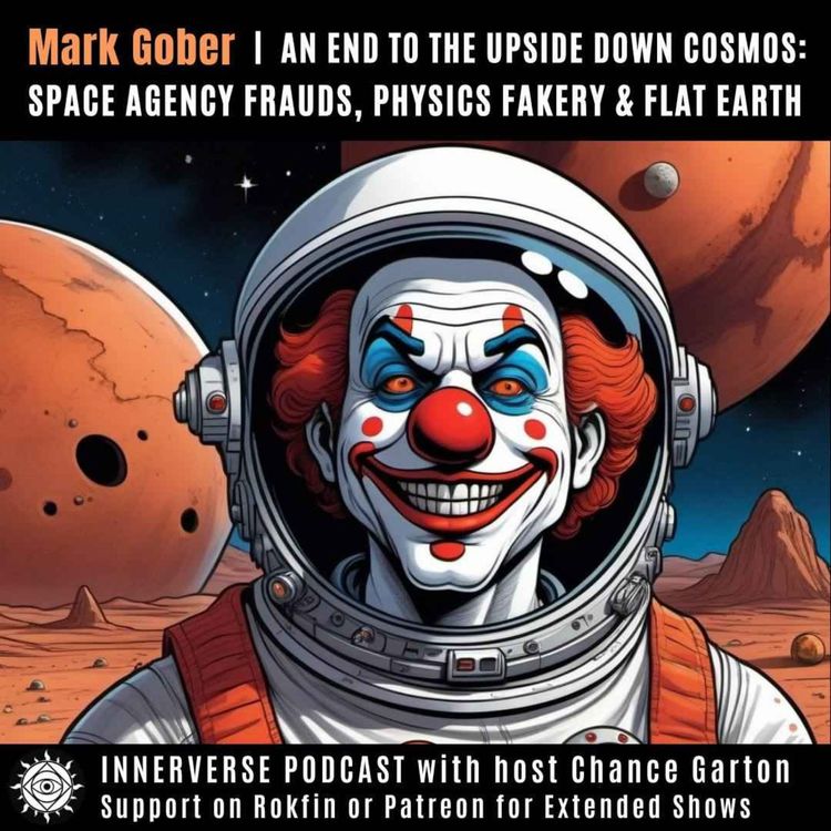 cover art for Mark Gober | An End to the Upside Down Cosmos: Space Agency Frauds, Physics Fakery, & Flat Earth