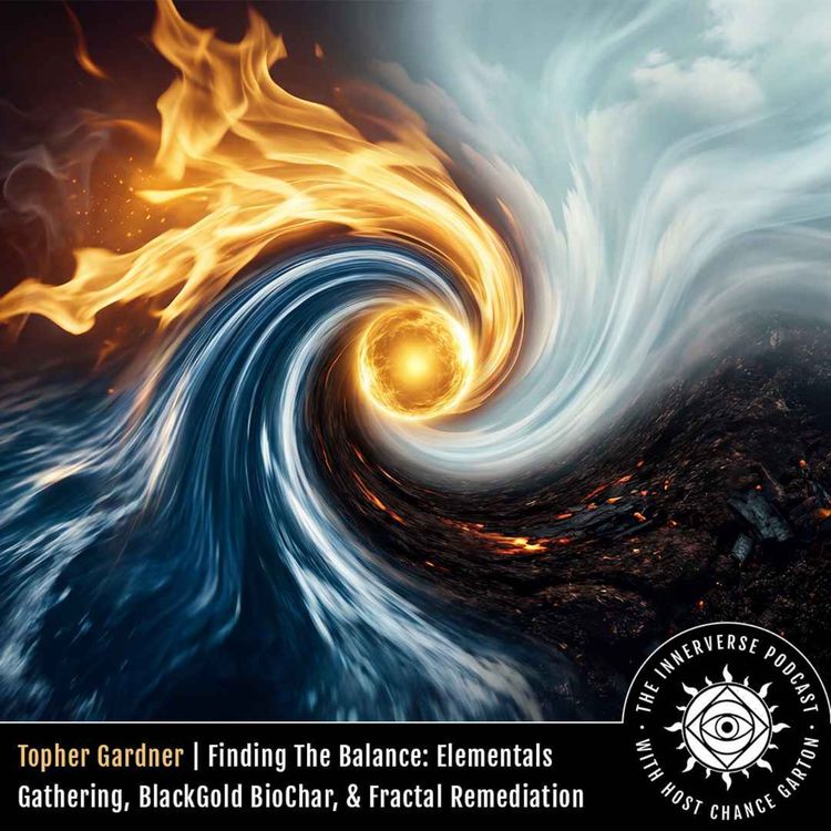 cover art for Topher Gardner | Finding The Balance: Elementals Gathering, BlackGold BioChar, & Fractal Remediation