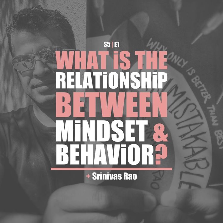 cover art for S5E1 - Srinivas Rao: What's The Relationship Between Mindset & Behavior?