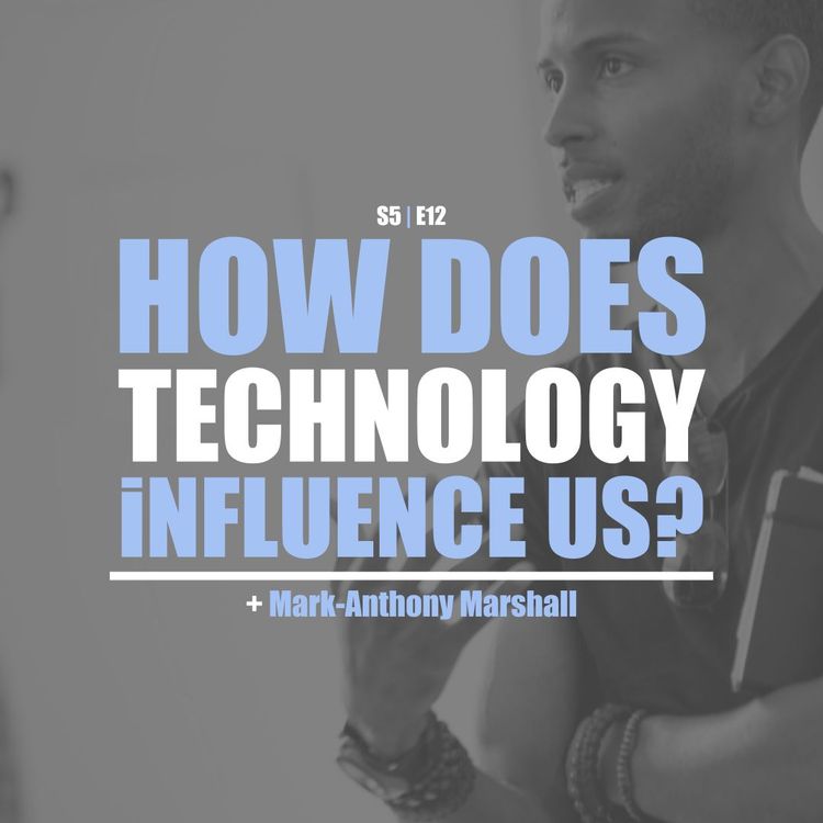 cover art for S5E12 - Mark-Anthony Marshall: What is Technology's Influence on Behavior?