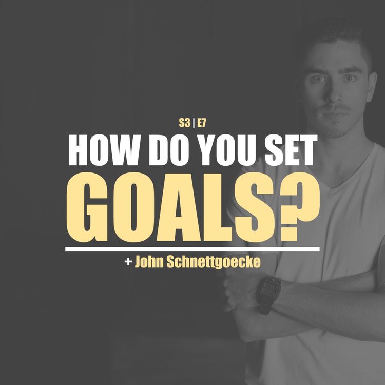 cover art for S3E7 - John Schnettgoecke: How Do You Set Goals?