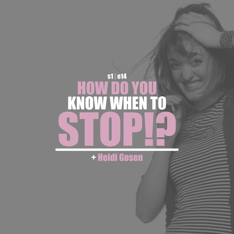 cover art for S1E14 - Heidi Gosen: How Do You Know When To Stop?
