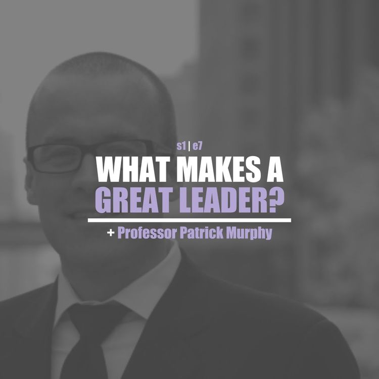 cover art for S1E7 - Dr. Patrick Murphy: What Makes A Great Leader?