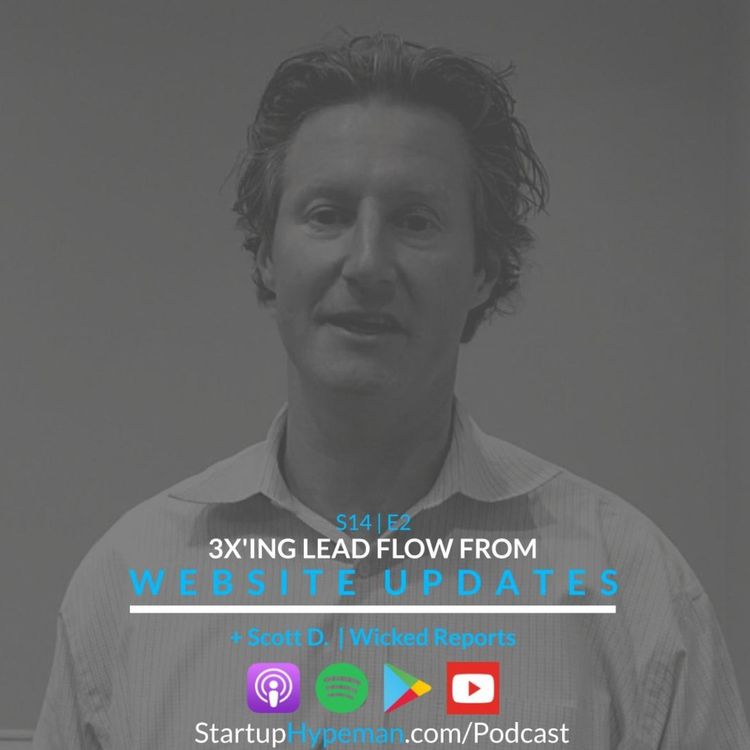 cover art for S14E2: 3X'ing Lead Flow from Website Updates with Wicked Reports CEO Scott Desgrosseilliers