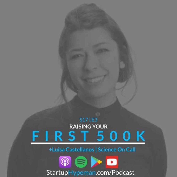 cover art for S17E3: Raising Your First $500k with Science On Call COO Luisa Castellanos