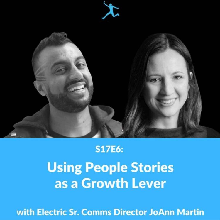 cover art for S17E6: Using People Stories as a Growth Lever with Electric Sr. Comms Director JoAnn Martin