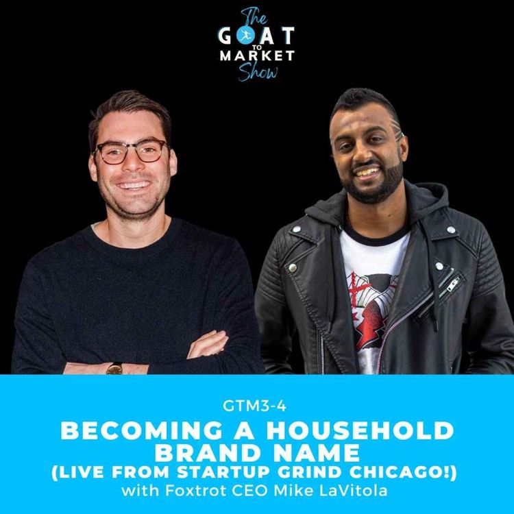 cover art for GTM 3-4: Becoming a Household Brand Name with Foxtrot CEO Mike LaVitola (Live from Startup Grind Chicago!)