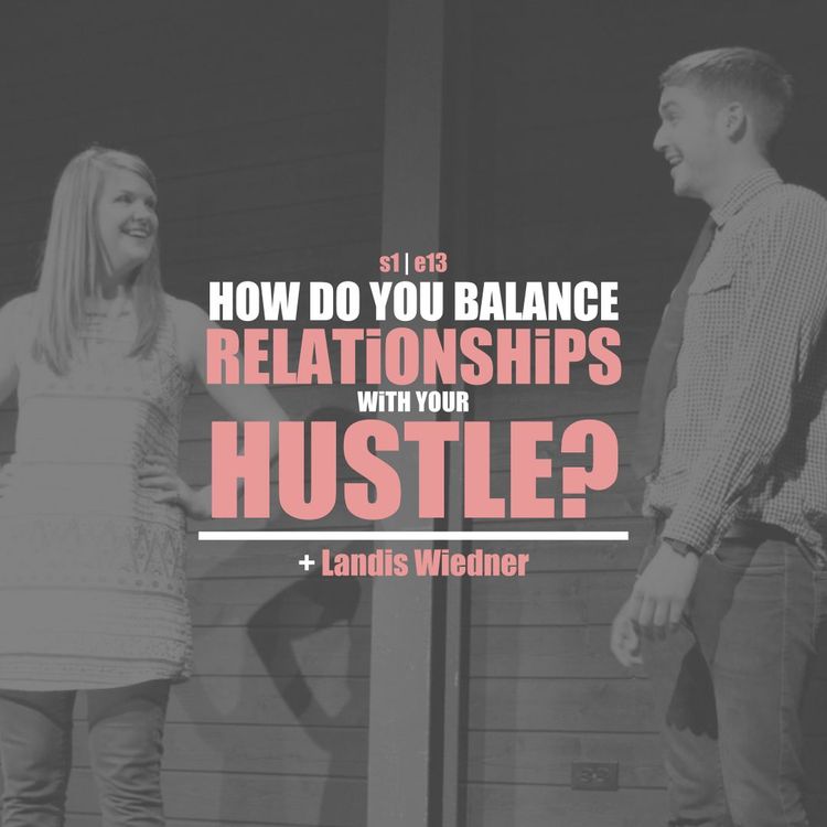 cover art for S1E13 - Landis Wiedner: How Do You Balance Relationships With Your Hustle?