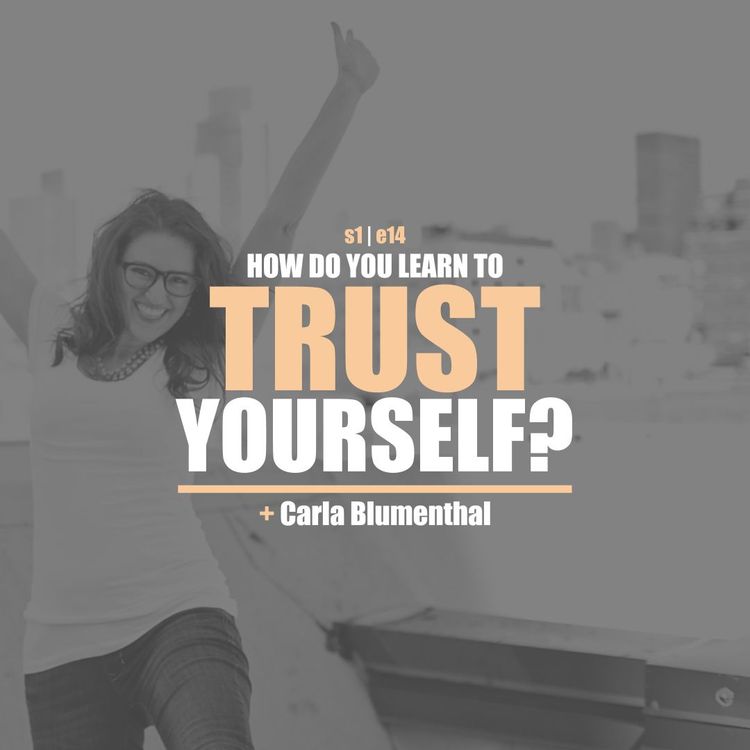 cover art for S1E15 - Carla Blumenthal: How Do You Learn To Trust Yourself?