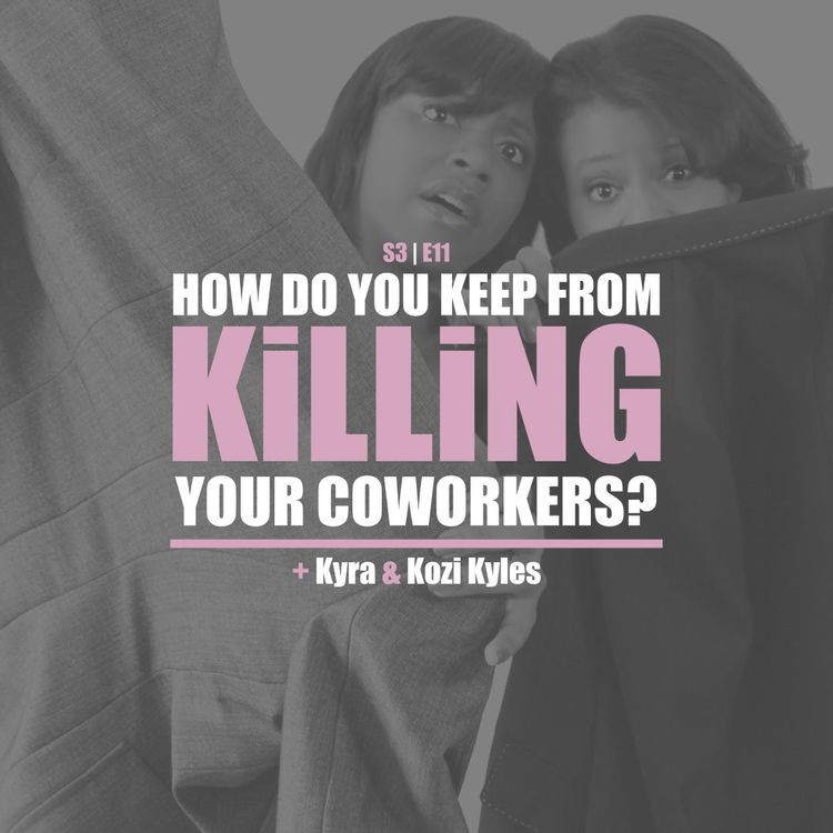 cover art for S3E11 - Kyra & Kozi Kyles: How Do You Keep From Killing Your Coworkers?