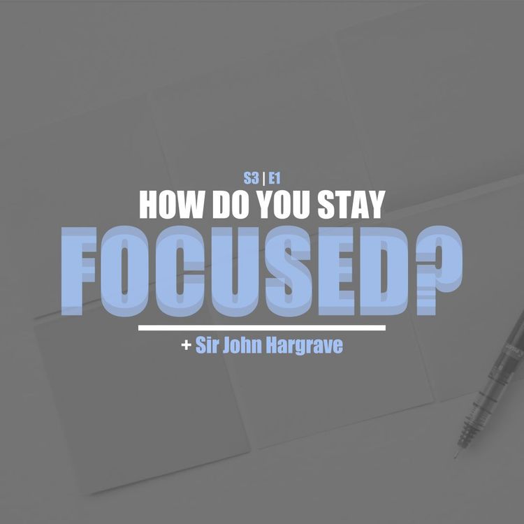 cover art for S3E1 - Sir John Hargrave: How Do You Stay Focused?