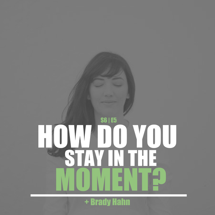 cover art for S6E5 - Brady Hahn: How Do You Stay In The Moment?