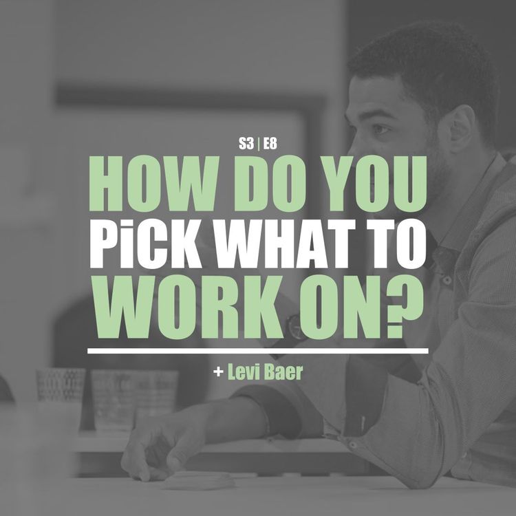 cover art for S3E8 - Levi Baer: How Do You Pick What To Work On?