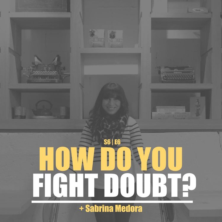 cover art for S6E6 - Sabrina Medora: How Do You Fight Doubt?
