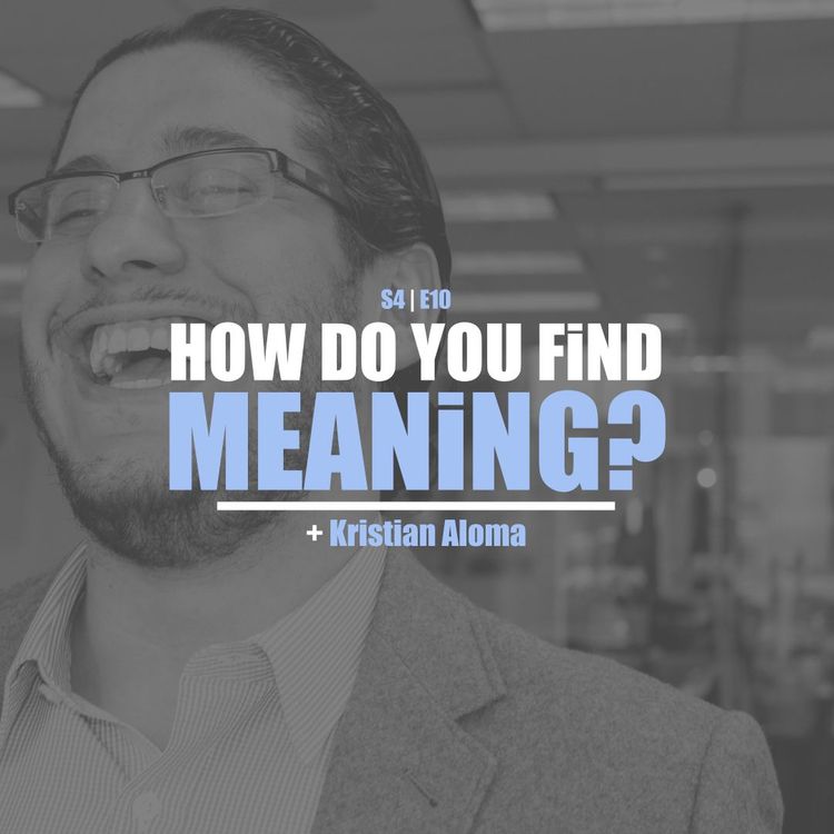 cover art for S4E10 - Kristian Aloma: How Do You Find Meaning?