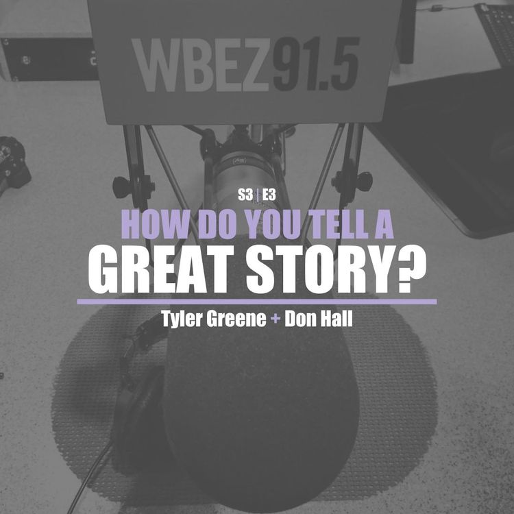 cover art for S3E3 - From WBEZ Chicago Studios -Tyler Greene & Don Hall: How Do You Tell A Great Story?