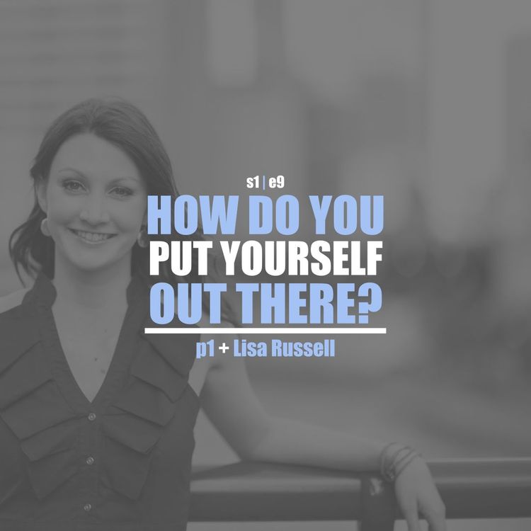 cover art for S1E9 - Lisa Russell Pt. 1: How Do You Put Yourself Out There?