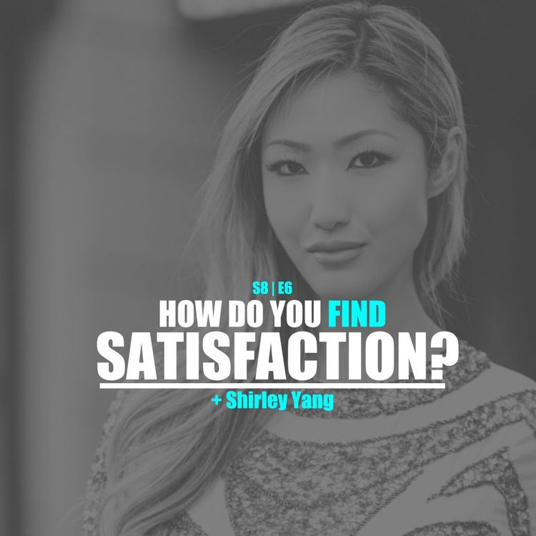 cover art for S6E6 - Shirley Yang: How Do You Find Satisfaction?