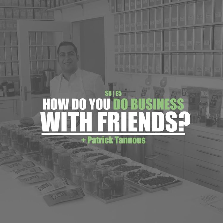 cover art for S8E5 - Patrick Tannous: How Do You Do Business With Friends?