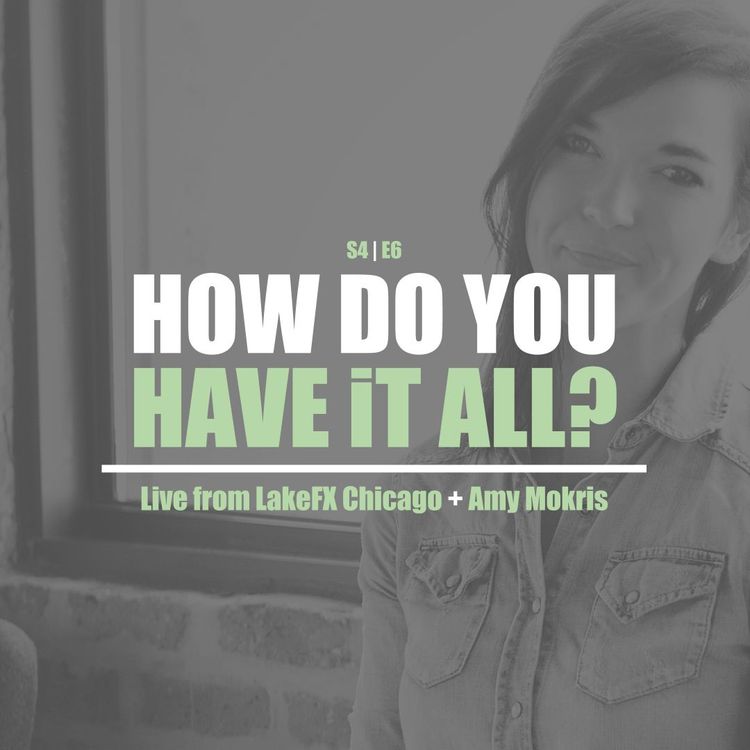 cover art for S4E6 - LIVE From LakeFX Summit, Amy Mokris: How Do You Have It All?