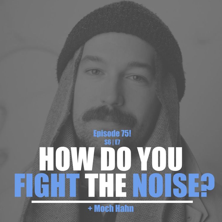 cover art for Our 75th Episode! S6E7 - Moch Hahn - How Do You Filter Out The Noise?