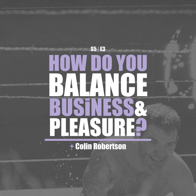 cover art for S5E3 - Colin Robertson: How Do You Balance Business With Pleasure?