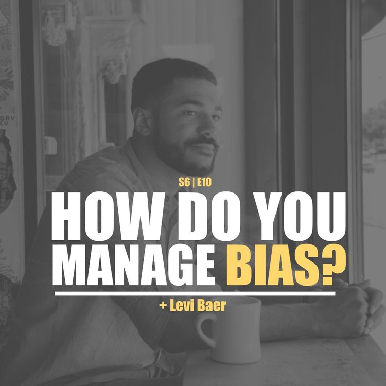 cover art for S6E10 - Levi Baer: How Do You Manage Bias?