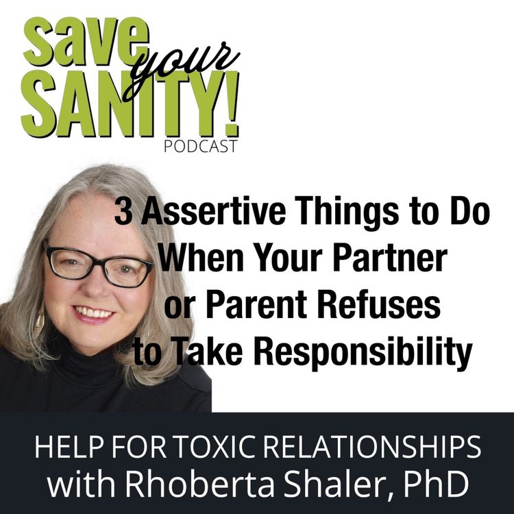 cover art for 3 Assertive Things To Do When Your Partner or Parent Refuses to Take Responsibility with Dr. Rhoberta Shaler