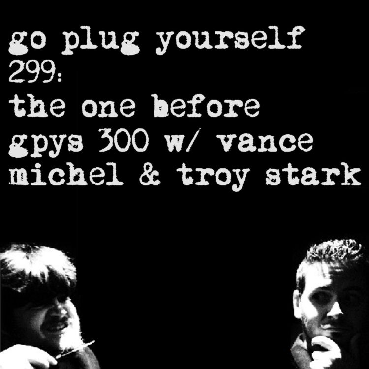 cover art for Go Plug Yourself 299: The One Before GPYS 300