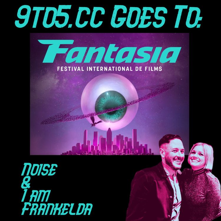cover art for 9to5.cc Fantasia International Film Festival Podcast: Noise & I Am Frankelda