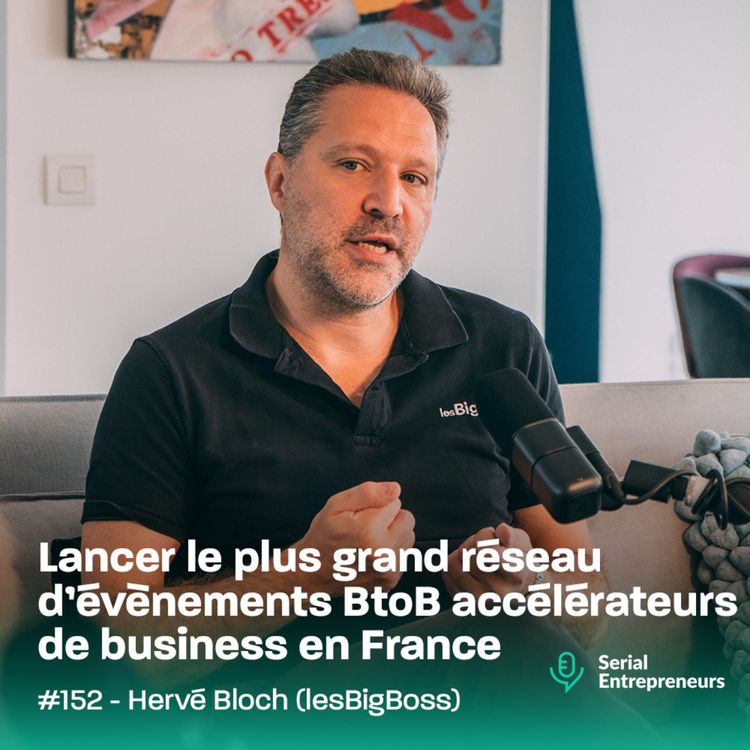 cover art for #152 - Hervé Bloch (lesBigBoss) : Lancer le plus grand réseau d’évènements BtoB accélérateurs de business en France 