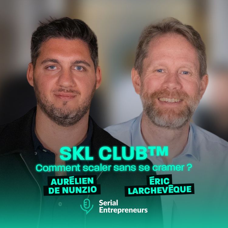 cover art for #184 - Éric Larchevêque et Aurélien De Nunzio (SKL CLUB™) : Comment scaler sans se cramer ?