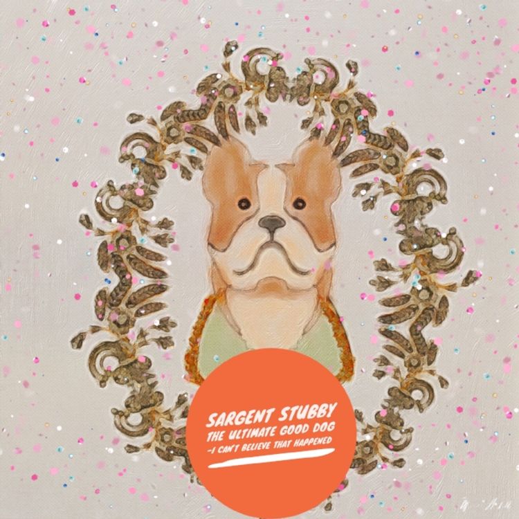 cover art for SGT Stubby The Ultimate Good Boy {For Kids Podcast}