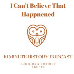 cover art for I Can't Believe That Happened History Podcast for Kids