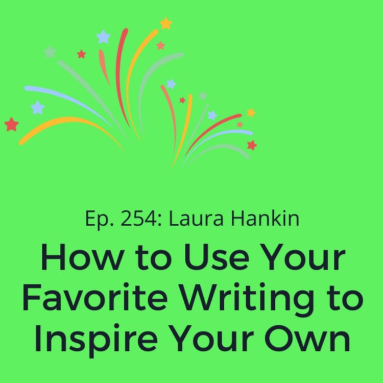 cover art for Ep. 254: Laura Hankin on How to Use Your Favorite Writing to Inspire Your Own