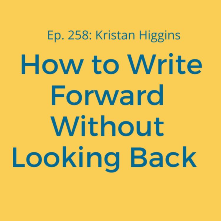 cover art for Ep. 258: Kristan Higgins on How to Write Forward Without Looking Back