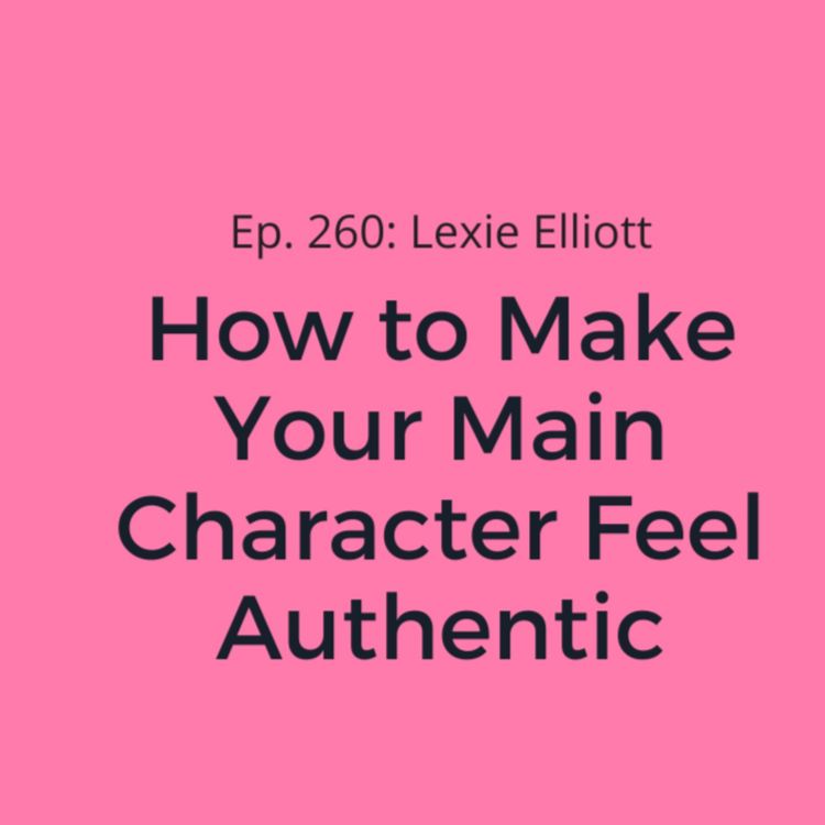 cover art for Ep. 260: Lexie Elliott on How to Make Your Main Character Feel Authentic