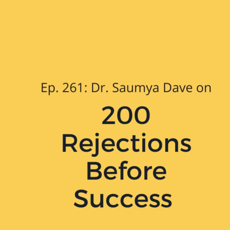 cover art for Ep. 261: Dr. Saumya Dave on 200 Rejections Before Success