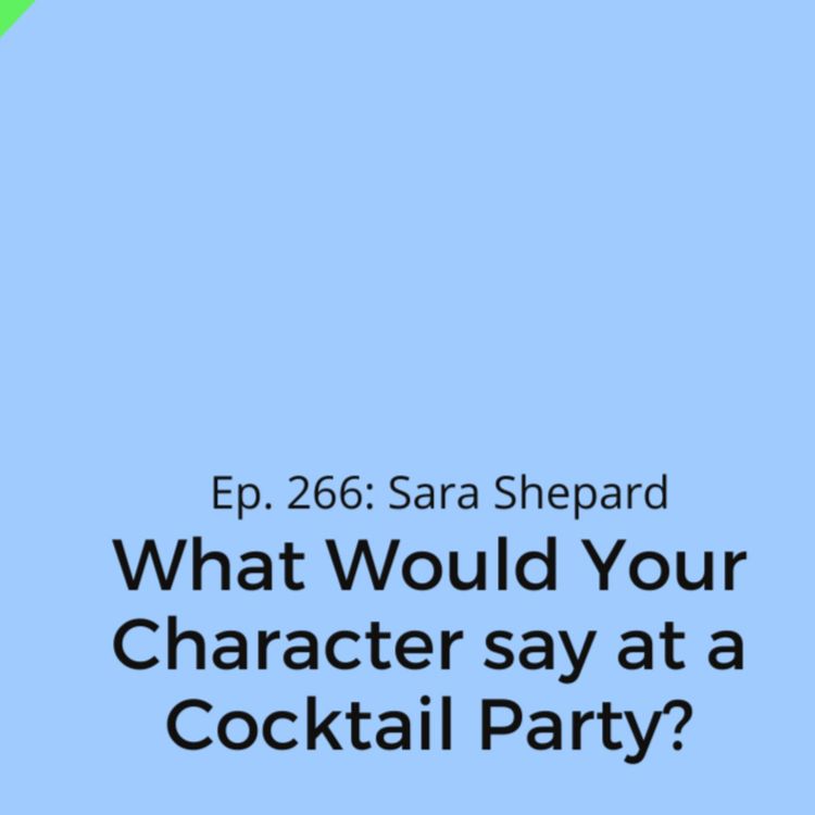 cover art for Ep. 266: Sara Shepard on What Your Characters Might Say at a Cocktail Party