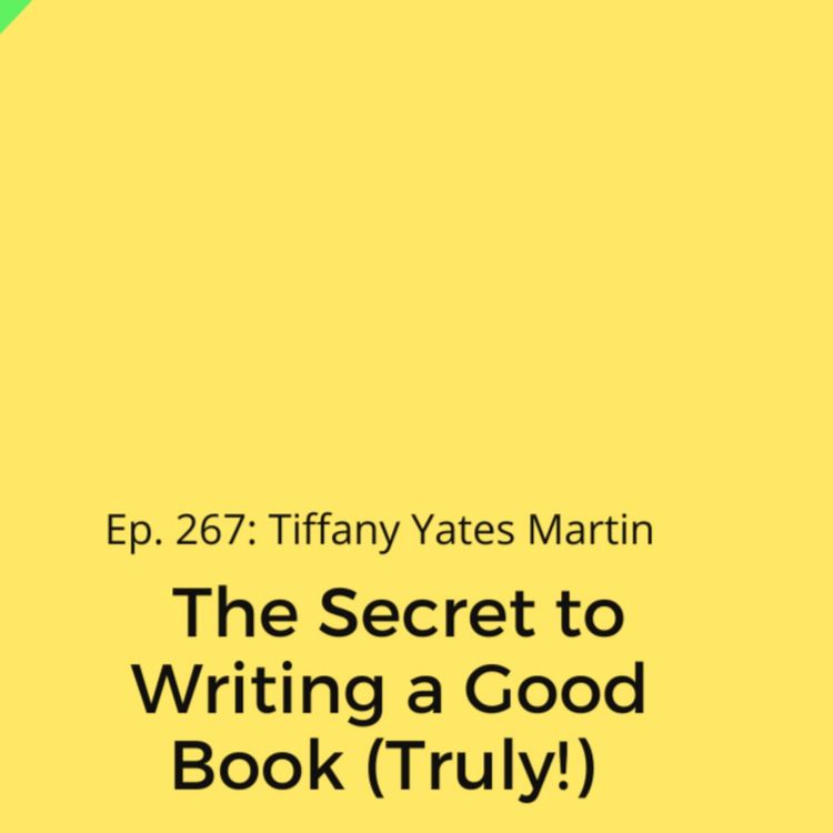 cover art for Ep. 267: Tiffany Yates Martin on the Secret to Writing a Good Book (Truly!) 
