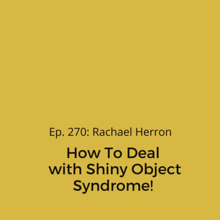 cover art for Ep. 270: How Do You Deal with Shiny Object Syndrome? 