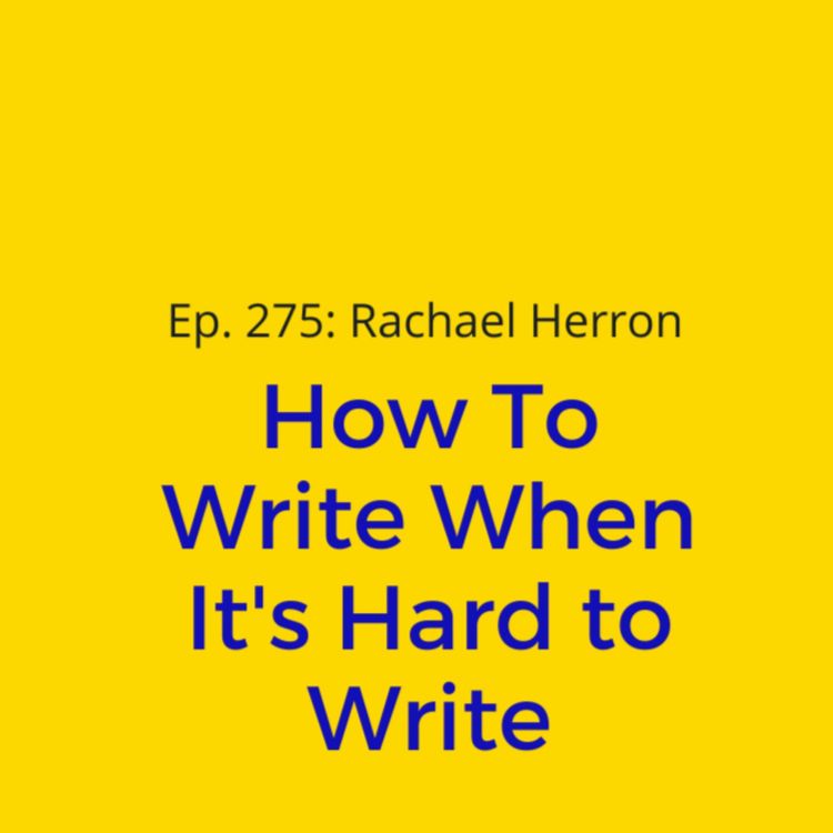cover art for Ep. 275: Bonus Episode - How to Write When it’s Hard to Write