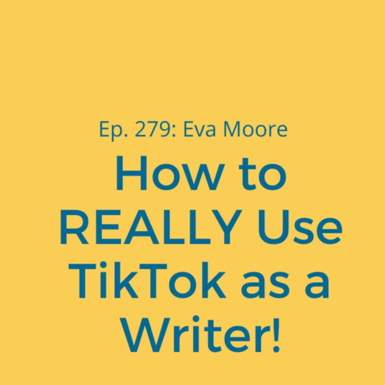 cover art for Ep. 279: Eva Moore on How to REALLY Use TikTok as a Writer!
