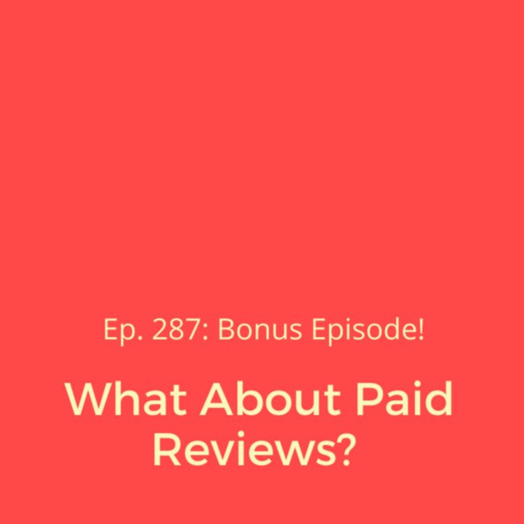 cover art for Ep. 287: Bonus Episode - What About Paid Reviews? 