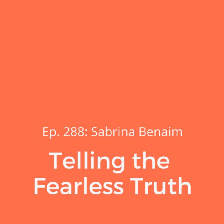 cover art for Ep. 288: Sabrina Benaim on Telling the Fearless Truth