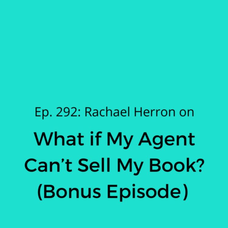 cover art for Ep. 292: What if My Agent Can’t Sell My Book? Bonus Episode 